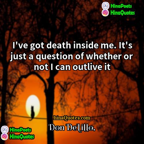 Don DeLillo Quotes | I've got death inside me. It's just